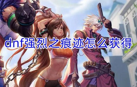 dnf强烈之痕迹怎么获得[图1]